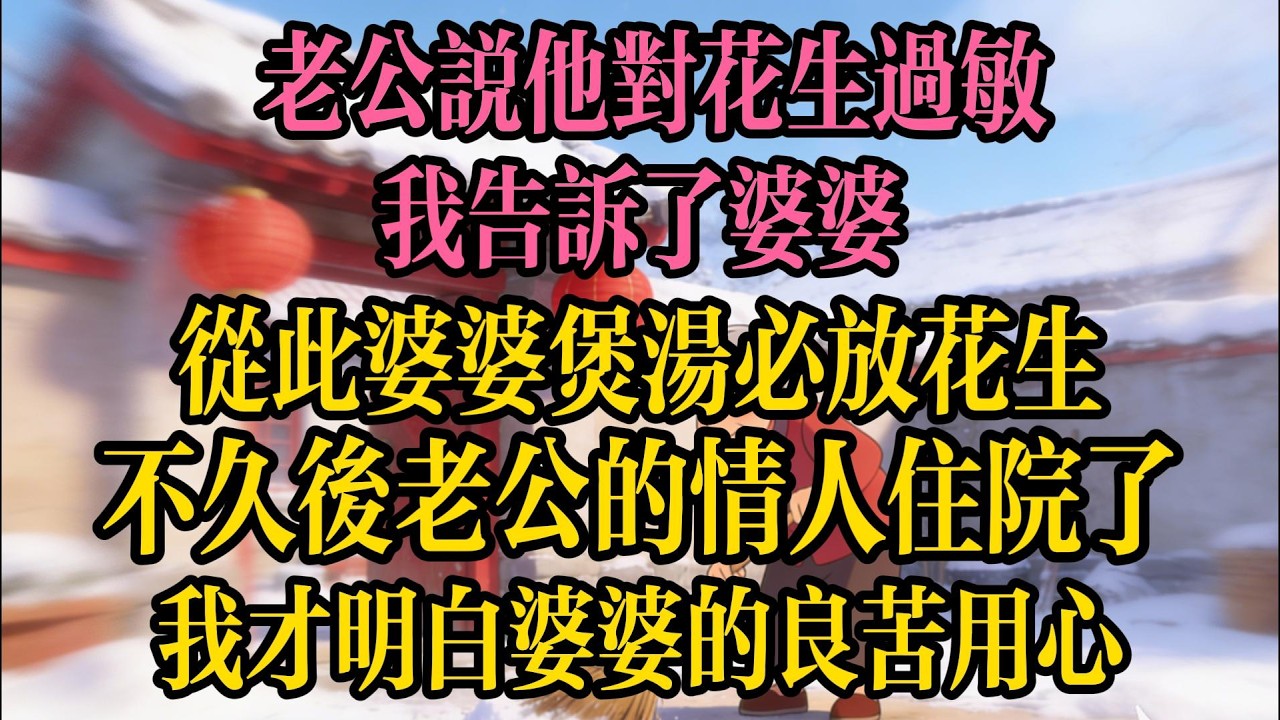 老公說他對花生過敏，我告訴了婆婆，從此婆婆煲湯必放花生，不久後老公的情人住院了，我才明白婆婆的良苦用心