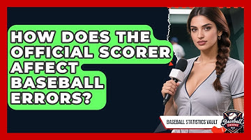 How Does The Official Scorer Affect Baseball Errors? - Baseball Statistics Vault