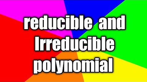 Definition of Irreducible polynomial and reducible polynomial