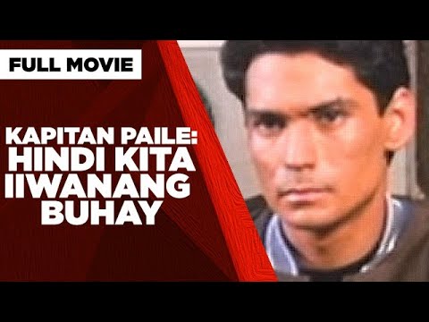 KAPITAN PAILE HINDI KITA IIWANANG BUHAY Miguel Rodriguez Bembol Roco Dick Israel Full Movie 