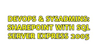DevOps & SysAdmins: SharePoint with SQL Server Express 2005 (2 Solutions!!) Content