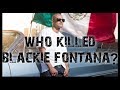 WHO KILLED BLACKIE FONTANA ?? (MUST WATCH)