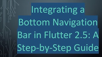Integrating a Bottom Navigation Bar in Flutter 2.5: A Step-by-Step Guide