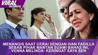 TERKUAK!! Venna Melinda Menangis saat cerai dengan Ivan Fadilla sebab pihak mantan suami bahas ini..