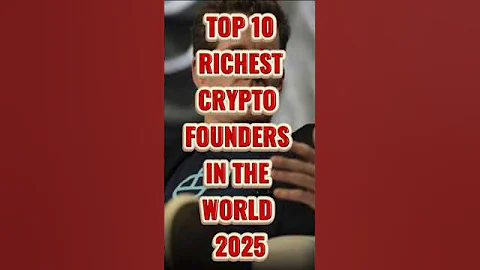 Top 10 Richest Crypto Founders in the World 2025
