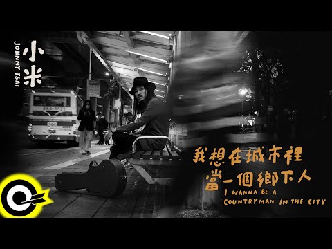 小米 Johnny Tsai【我想在城市裡當一個鄉下人 I Wanna Be a Country Man In The City】Audio Video