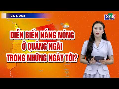 Diễn biến nắng nóng ở Quảng Ngãi trong những ngày tới?  | BẢN TIN THỜI TIẾT | QNgTV