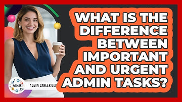 What Is The Difference Between Important And Urgent Admin Tasks? - Admin Career Guide
