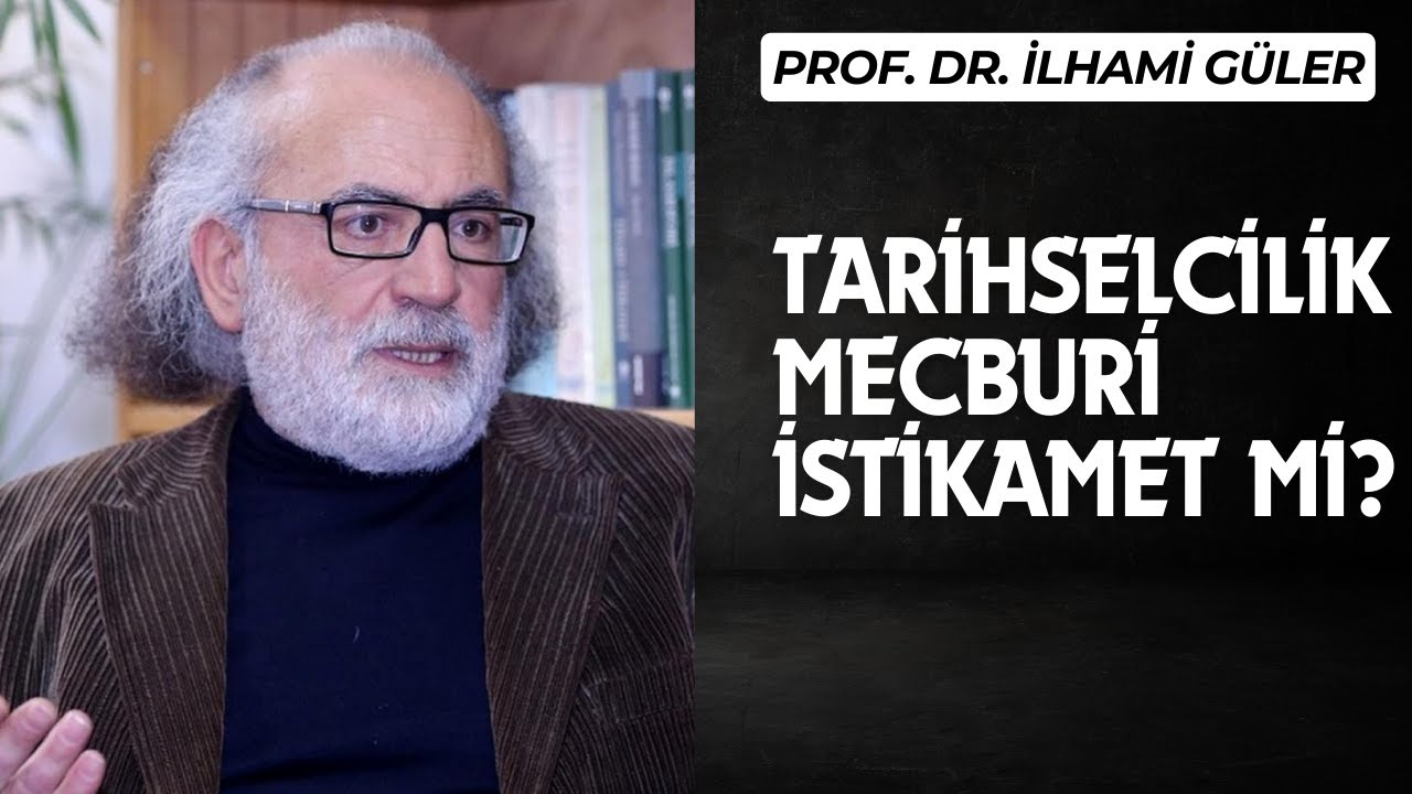 Tarihselcilik Mecburi İstikamet mi? - Prof. Dr. İlhami Güler