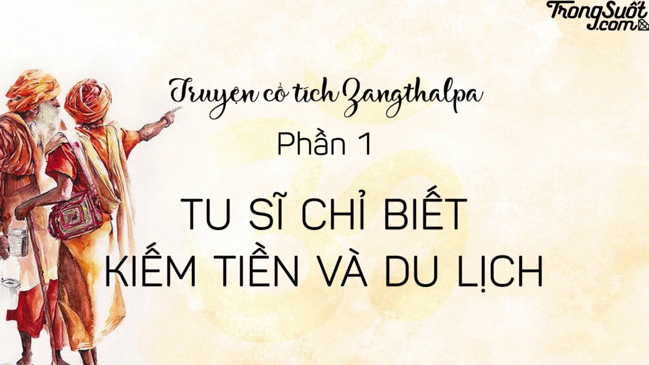 Zangthalpa – Phần 1: Tu Sĩ Chỉ Biết Kiếm Tiền Và Du Lịch