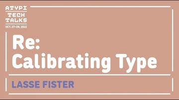 Re: Calibrating Type | Lasse Fister | ATypI 2022 Tech Talks