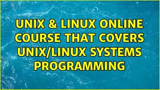 Unix & Linux: Online course that covers Unix/Linux Systems programming (2 Solutions!!)