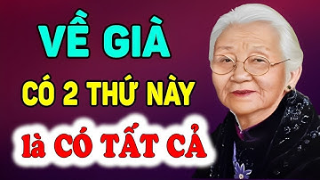 Về già, có trong tay 2 thứ này là CÓ TẤT CẢ - Vạn Điều Ý Nghĩa
