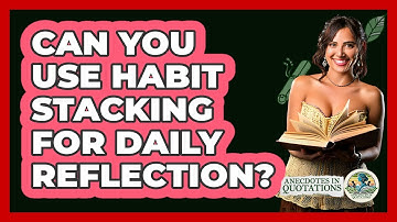 Can You Use Habit Stacking For Daily Reflection? - Anecdotes in Quotation