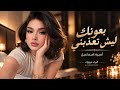 بعيونك ليش تعذبني   بين الليل وبين الغربة   اغاني طرب      معزوفه تيك توك   اميرة اسماعيل حالتي