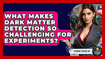 What Makes Dark Matter Detection So Challenging For Experiments? - Strange Science HQ