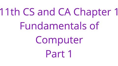 11th CS and CA Chapter 1 Fundamentals of Computers    Part 1