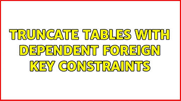Truncate tables with dependent foreign key constraints (3 Solutions!!)