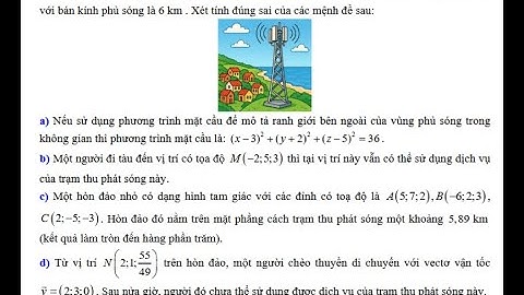 Trong không gian với hệ trục tọa độOxyz (đơn vị trên mỗi trục là kilômét), một trạm thu phát sóng