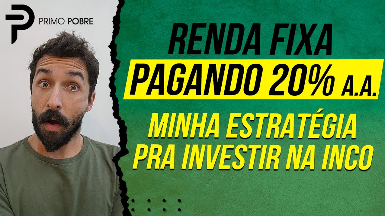 RENDA FIXA PAGANDO 20% AO ANO – MINHA ESTRATÉGIA PARA INVESTIR NA INCO