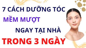 Cách Dưỡng Tóc Mềm Mượt Nhanh Dày Và Dài Mau Tại Nhà Cho Nam Nữ Trong 1 Tuần | Cách Dưỡng Tóc