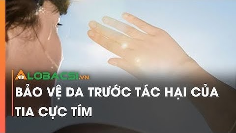 Bảo vệ da trước tác hại của tia cực tím