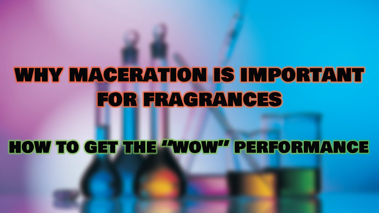 WHY MACERATION IS IMPORTANT FOR FRAGRANCES? HOW TO GET THE "WOW