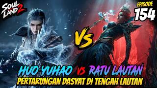 RATU LAUTAN MENGAMUK! Huo Yuhao Tunjukkan Kekuatan Aslinya | Soul Land 2 Ep 154