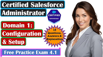 Salesforce Certified Administrator - Domain: Configuration & Setup Practice Exam 4.1