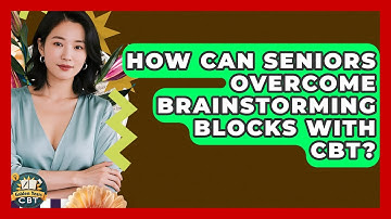 How Can Seniors Overcome Brainstorming Blocks With CBT? - Golden Years CBT