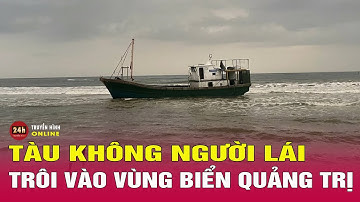 Nóng: Phát hiện tàu không có người lái trôi dạt vào vùng biển Quảng Trị | THVN