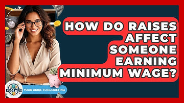 How Do Raises Affect Someone Earning Minimum Wage? - Your Guide to Budgeting