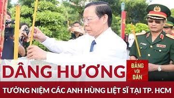 Đoàn Đại biểu TP Hồ Chí Minh dâng hương tưởng niệm Anh hùng Liệt sĩ | Đảng với Dân