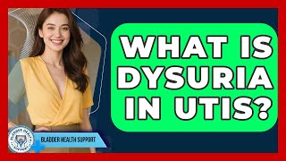 What Is Dysuria In UTIs? - Bladder Health Support