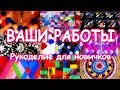 РУКОДЕЛИЕ ДЛЯ НОВИЧКОВ ВАШИ РАБОТЫ ВДОХНОВЕНИЕ