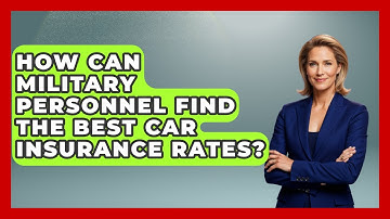 How Can Military Personnel Find The Best Car Insurance Rates? - Auto Coverage Explained