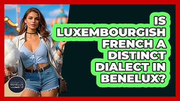 Is Luxembourgish French A Distinct Dialect In Benelux? - Exploring The Benelux