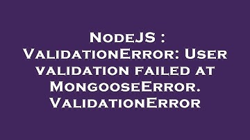 NodeJS : ValidationError: User validation failed at MongooseError.ValidationError