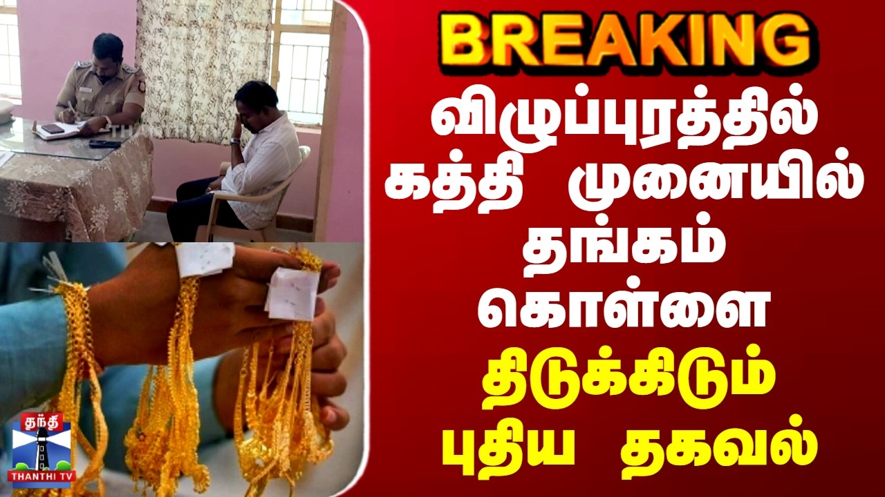 Villupuram Gold | விழுப்புரத்தில் கத்தி முனையில் தங்கம் கொள்ளை - வெளியான திடுக்கிடும் புதிய தகவல்