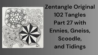 102 Tangles of Zentangle, Part 27 with Ennies, Gneiss, Scoodle, and Tidings