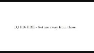 Download Lagu DJ Figure - Get me away from those MP3 Download Lagu DJ Figure - Get me away from those MP3
