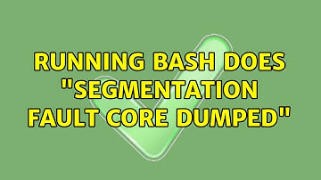 Ubuntu: Running bash does "segmentation fault core dumped"