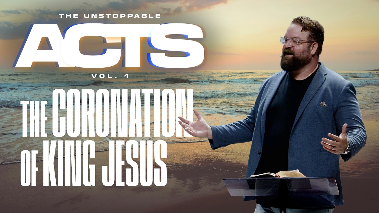 The Unstoppable Acts | The Coronation of King Jesus - Pastor Matt Baker - 6-21-26