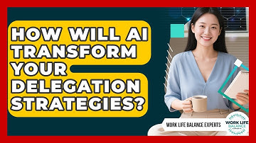How Will AI Transform Your Delegation Strategies? - Work Life Balance Experts