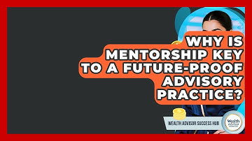 Why Is Mentorship Key To A Future-proof Advisory Practice? - Wealth Advisor Success Hub
