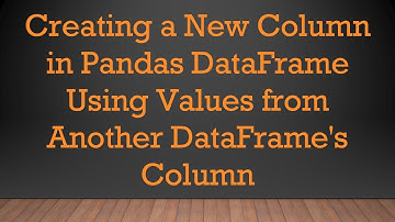Creating a New Column in Pandas DataFrame Using Values from Another DataFrame