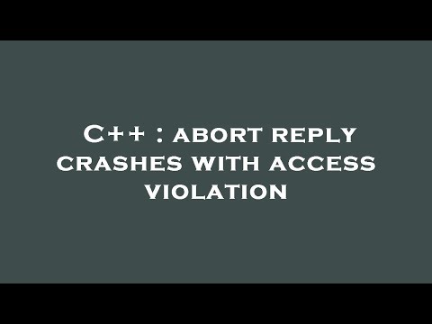 C++ : abort reply crashes with access violation