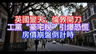 【Boss说英国】英國變天，倫敦開刀，工黨“豪宅稅”引爆恐慌，房價崩盤倒計時