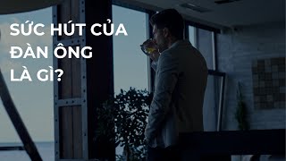 Sức hút của đàn ông là gì? không phải là tiền tài, mà là ...