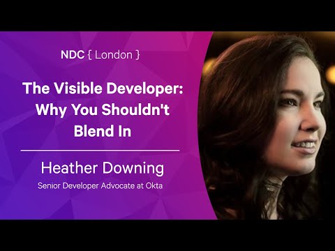 Heather Downing - The Visible Developer: Why You Shouldn't Blend In - NDC London 2022